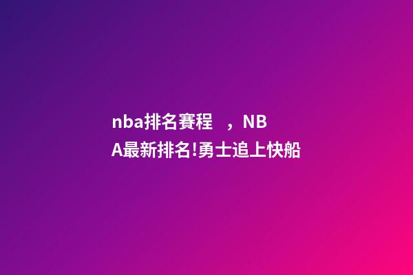 nba排名賽程，NBA最新排名!勇士追上快船